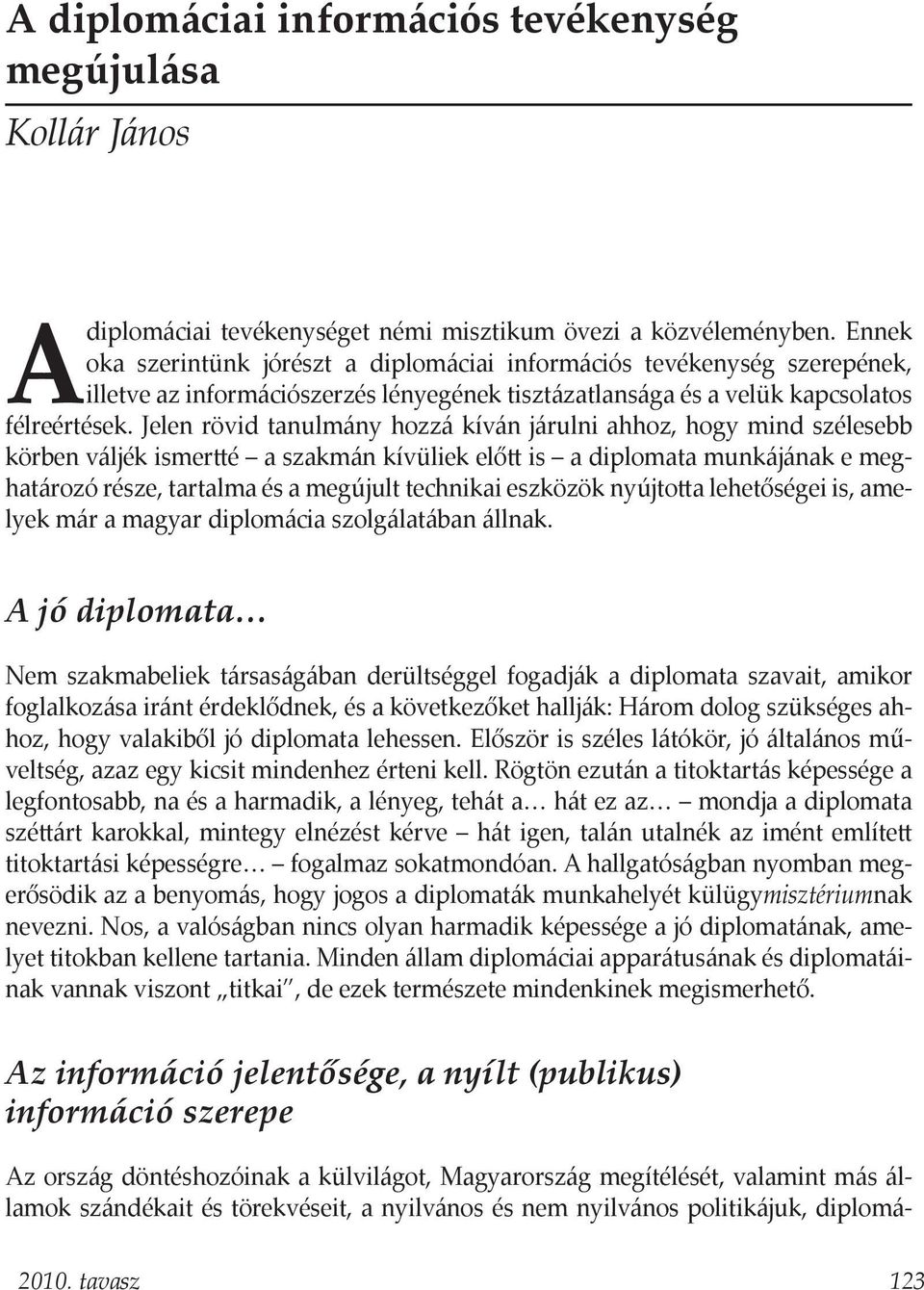 Jelen rövid tanulmány hozzá kíván járulni ahhoz, hogy mind szélesebb körben váljék ismertté a szakmán kívüliek előtt is a diplomata munkájának e meghatározó része, tartalma és a megújult technikai