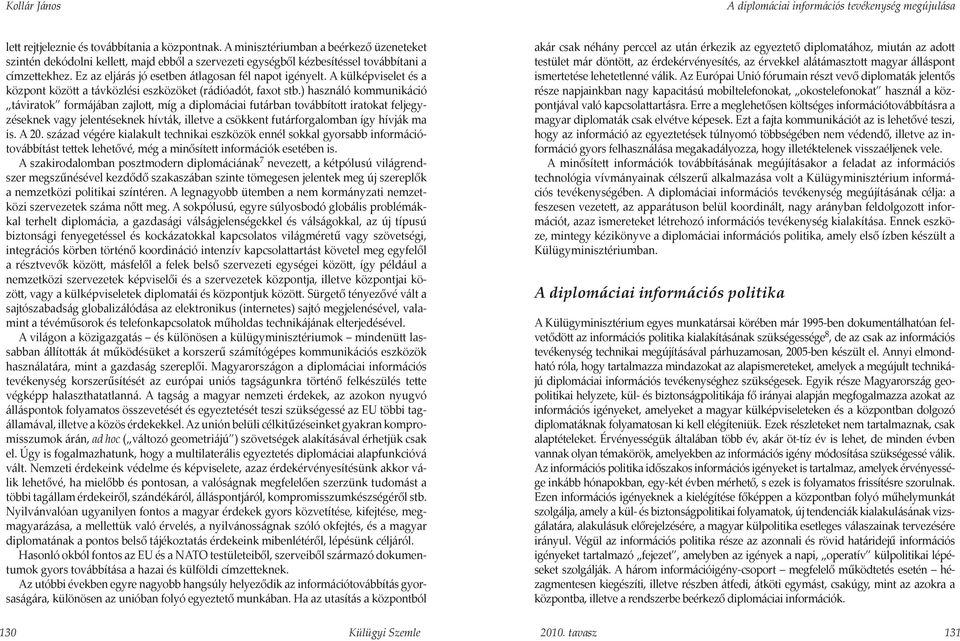 ) használó kommunikáció táviratok formájában zajlott, míg a diplomáciai futárban továbbított iratokat feljegyzéseknek vagy jelentéseknek hívták, illetve a csökkent futárforgalomban így hívják ma is.