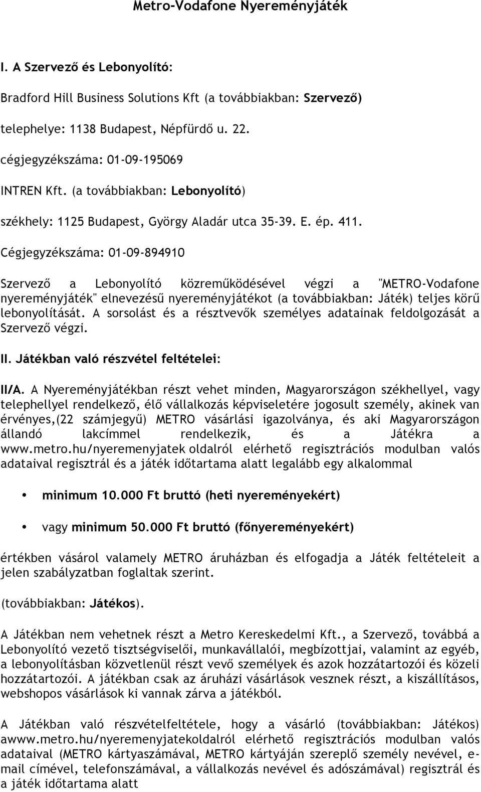 Cégjegyzékszáma: 01-09-894910 Szervező a Lebonyolító közreműködésével végzi a "METRO-Vodafone nyereményjáték" elnevezésű nyereményjátékot (a továbbiakban: Játék) teljes körű lebonyolítását.