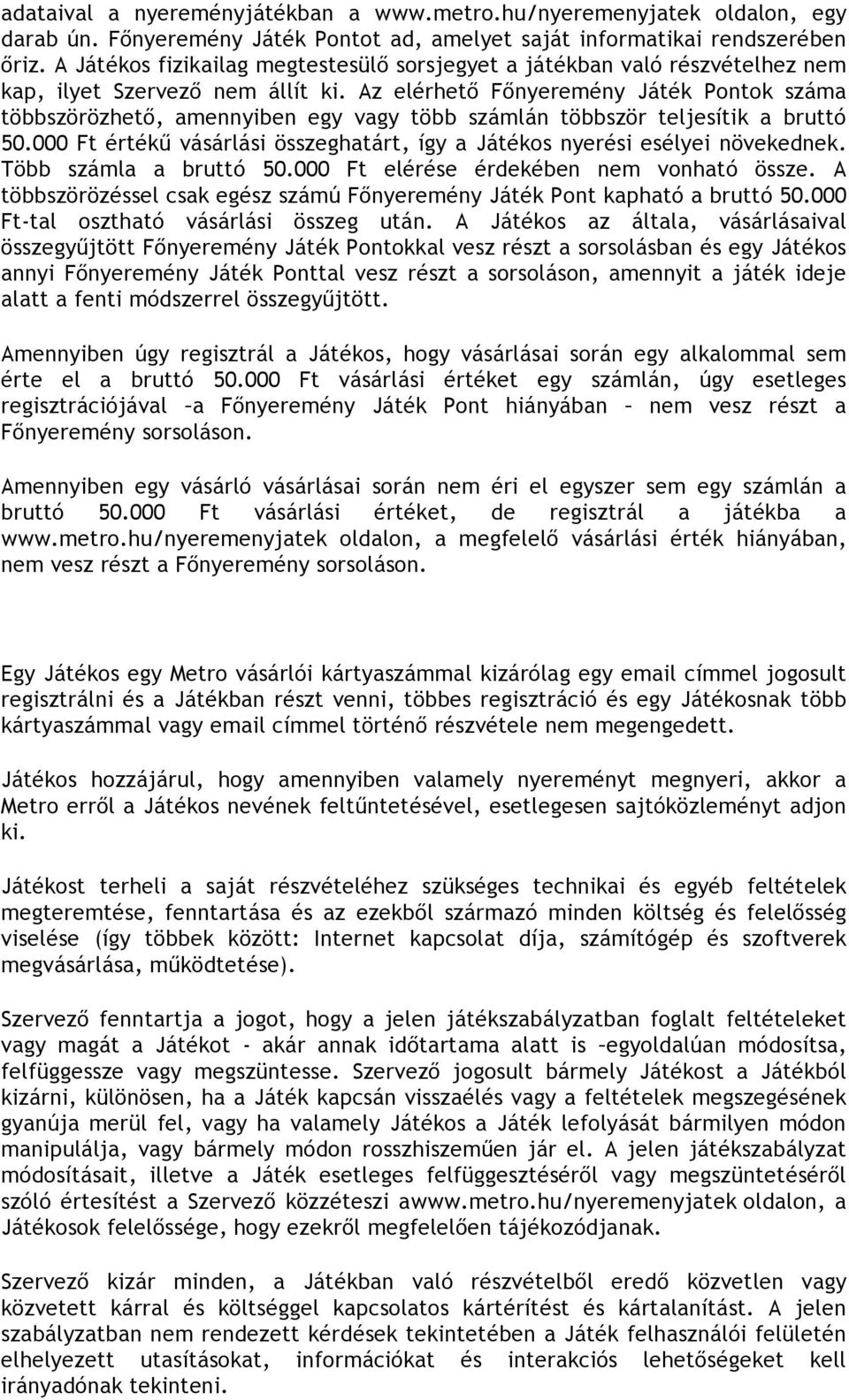 Az elérhető Főnyeremény Játék Pontok száma többszörözhető, amennyiben egy vagy több számlán többször teljesítik a bruttó 50.