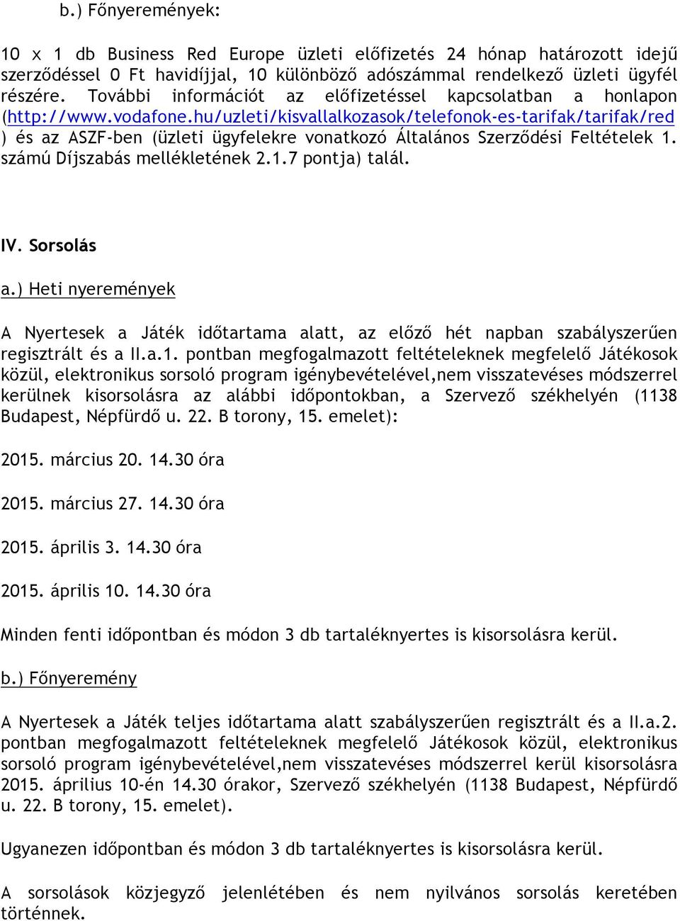 hu/uzleti/kisvallalkozasok/telefonok-es-tarifak/tarifak/red ) és az ASZF-ben (üzleti ügyfelekre vonatkozó Általános Szerződési Feltételek 1. számú Díjszabás mellékletének 2.1.7 pontja) talál. IV.