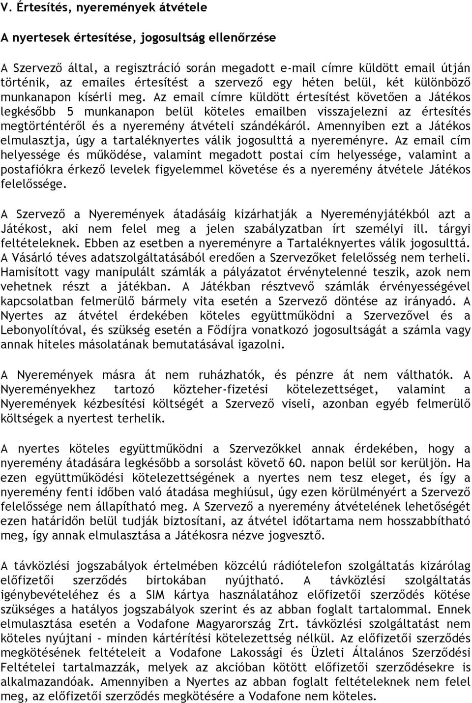 Az email címre küldött értesítést követően a Játékos legkésőbb 5 munkanapon belül köteles emailben visszajelezni az értesítés megtörténtéről és a nyeremény átvételi szándékáról.