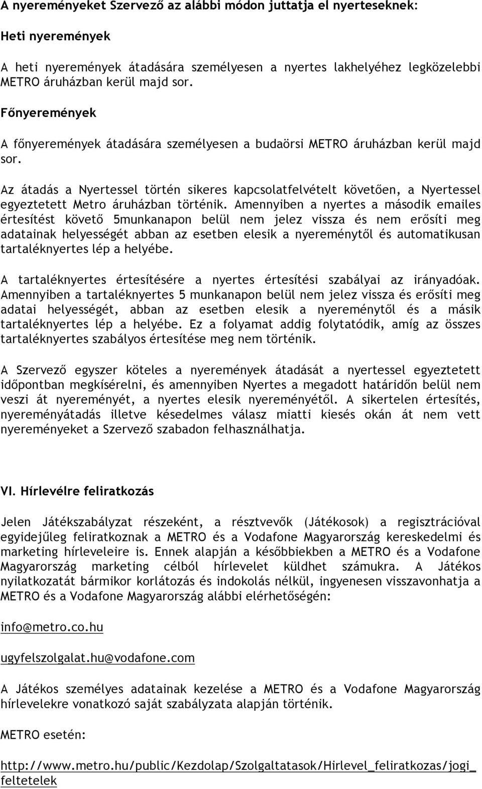 Az átadás a Nyertessel történ sikeres kapcsolatfelvételt követően, a Nyertessel egyeztetett Metro áruházban történik.