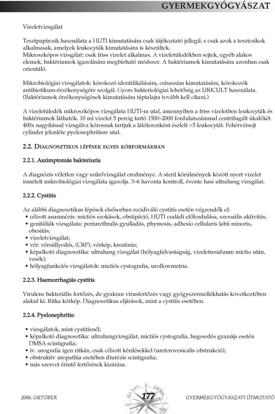 Mikrobiológiai vizsgálatok: kórokozó identifikálására, csíraszám kimutatására, kórokozók antibiotikum-érzékenységére szolgál. Gyors bakteriológiai lehetõség az URICULT használata.