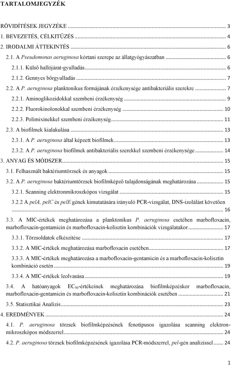 .. 10 2.2.3. Polimixinekkel szembeni érzékenység... 11 2.3. A biofilmek kialakulása... 13 2.3.1. A P. aeruginosa által képzett biofilmek... 13 2.3.2. A P. aeruginosa biofilmek antibakteriális szerekkel szembeni érzékenysége.