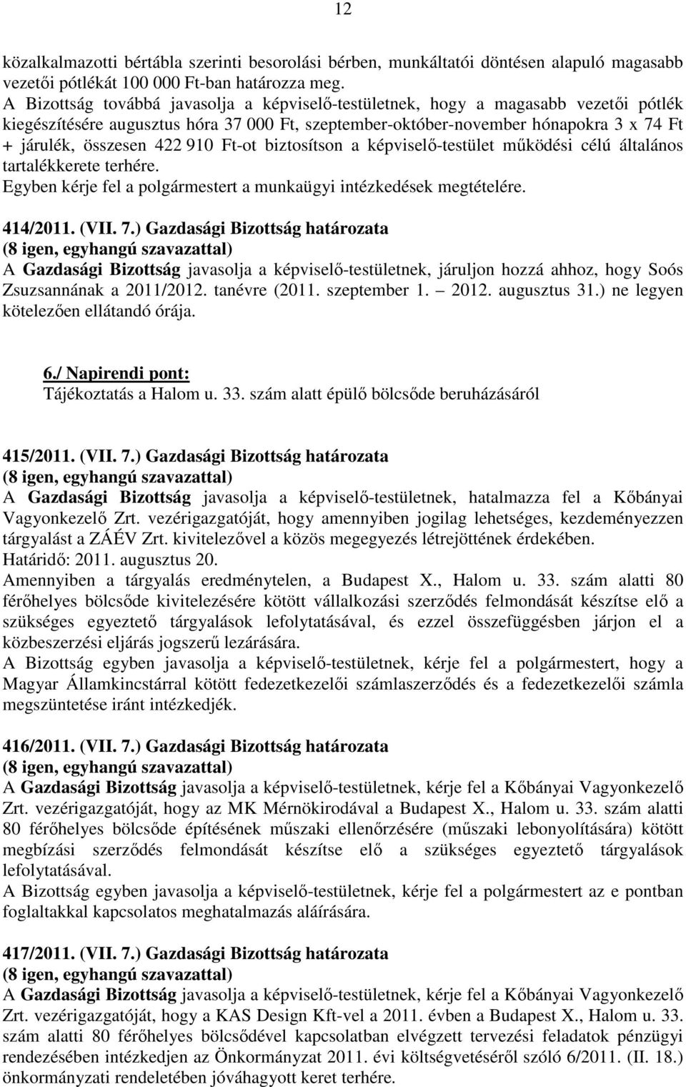 910 Ft-ot biztosítson a képviselő-testület működési célú általános tartalékkerete terhére. Egyben kérje fel a polgármestert a munkaügyi intézkedések megtételére. 414/2011. (VII. 7.