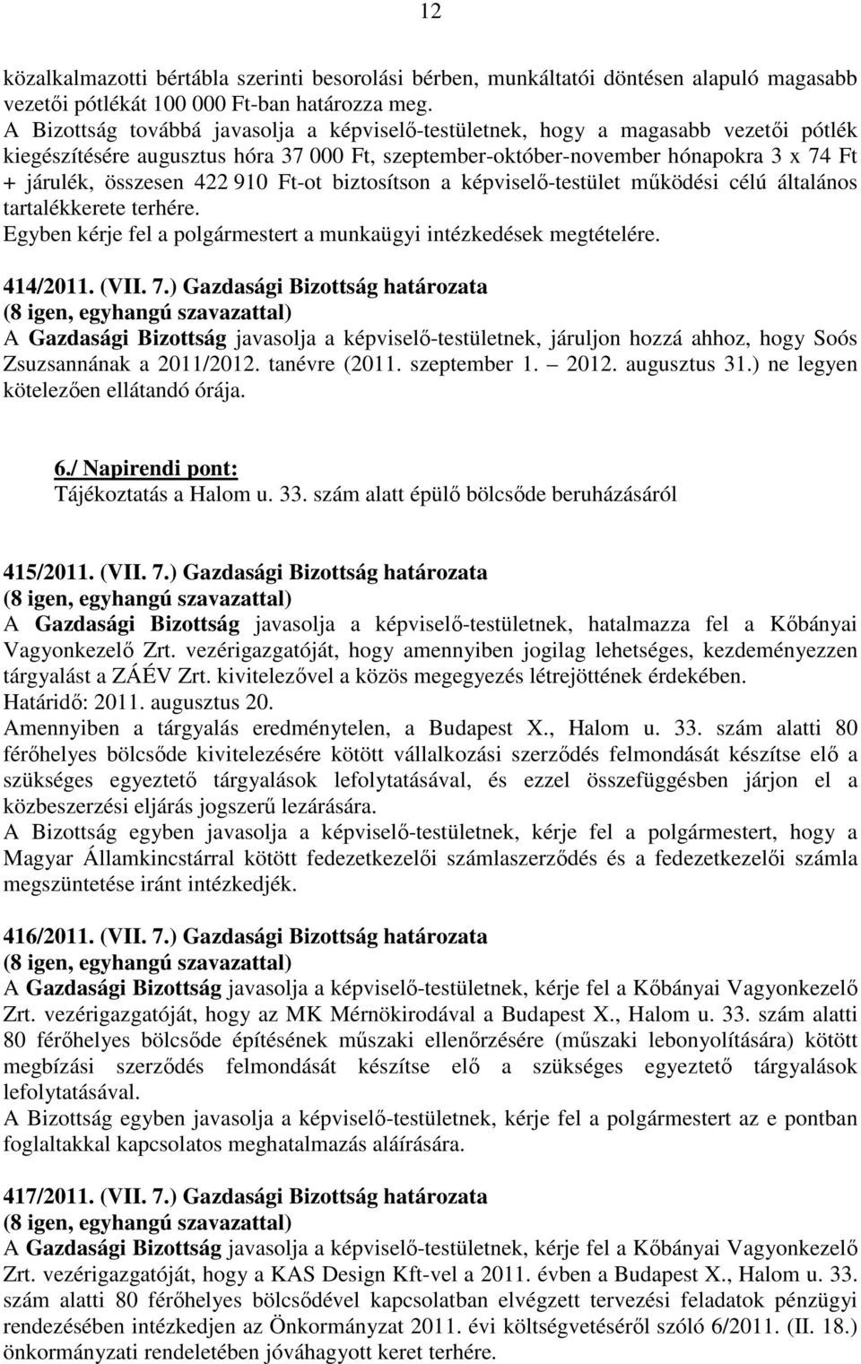 910 Ft-ot biztosítson a képviselő-testület működési célú általános tartalékkerete terhére. Egyben kérje fel a polgármestert a munkaügyi intézkedések megtételére. 414/2011. (VII. 7.