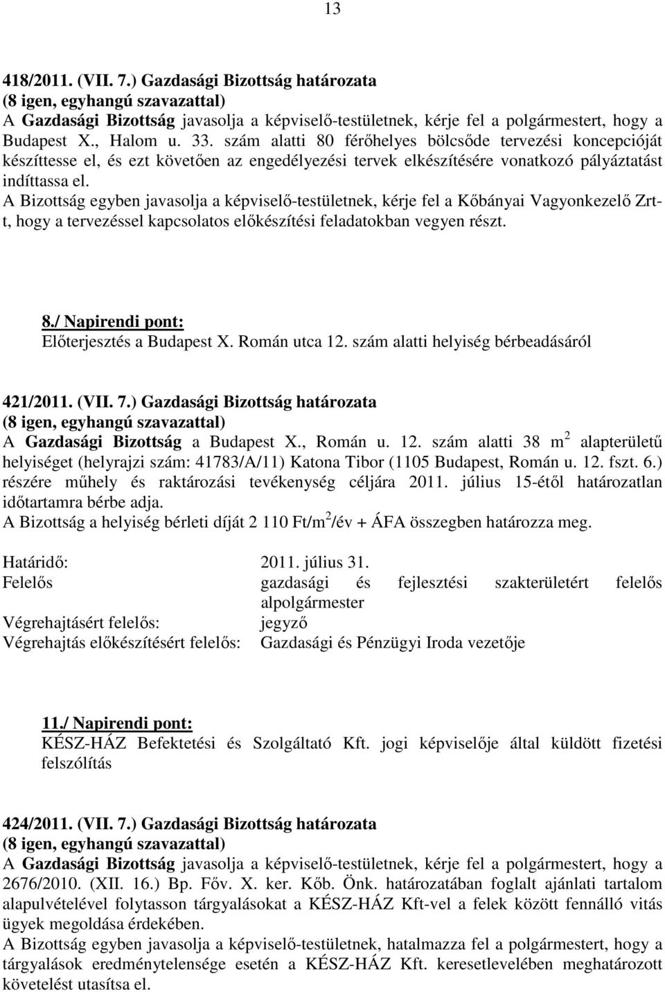 A Bizottság egyben javasolja a képviselő-testületnek, kérje fel a Kőbányai Vagyonkezelő Zrtt, hogy a tervezéssel kapcsolatos előkészítési feladatokban vegyen részt. 8.