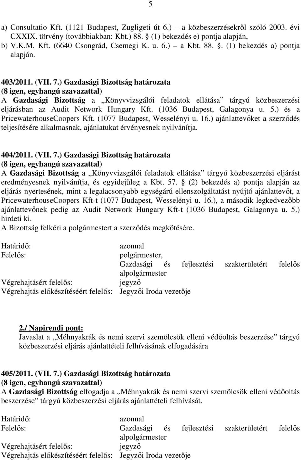 ) Gazdasági Bizottság határozata A Gazdasági Bizottság a Könyvvizsgálói feladatok ellátása tárgyú közbeszerzési eljárásban az Audit Network Hungary Kft. (1036 Budapest, Galagonya u. 5.