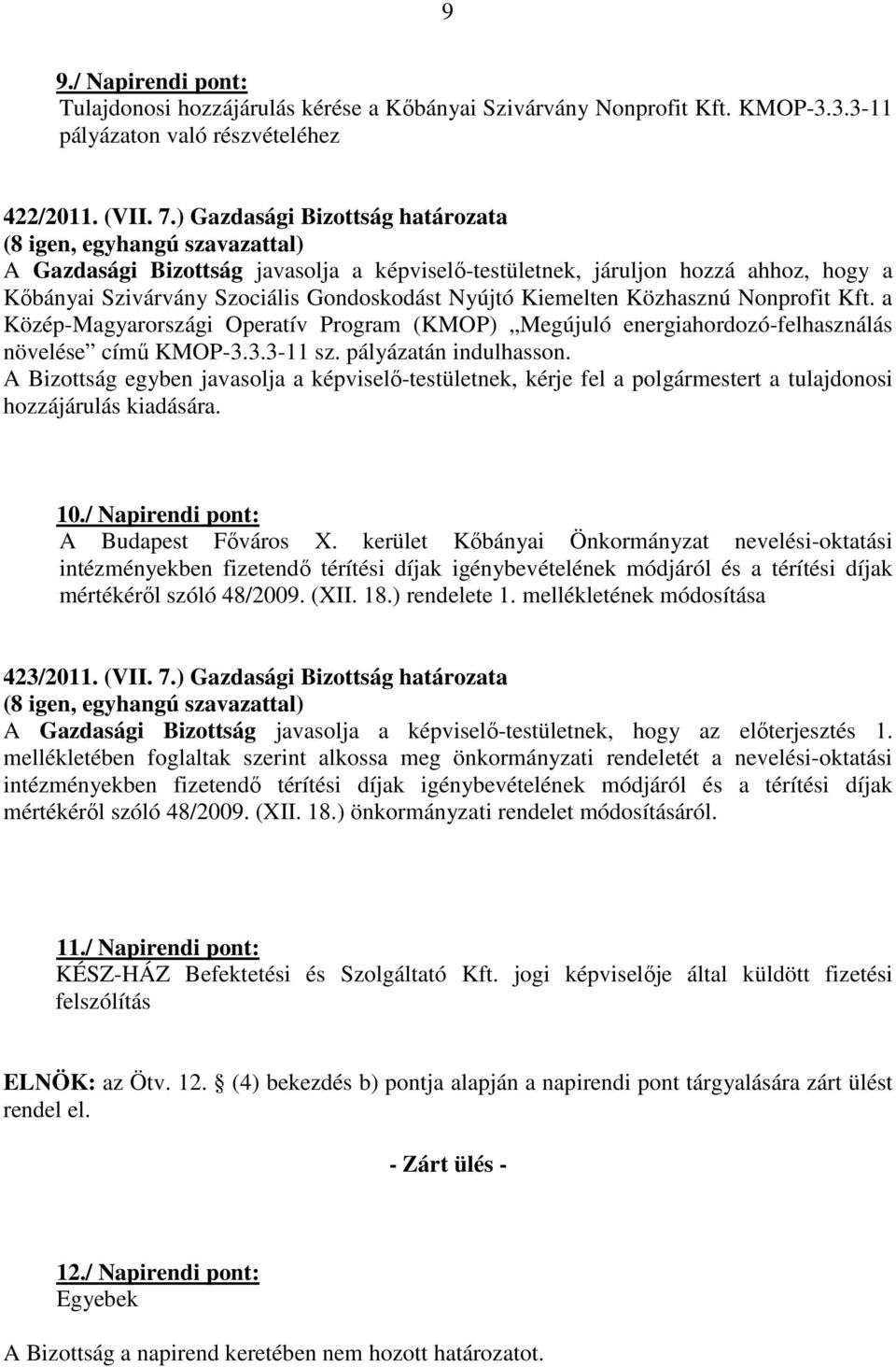 Kft. a Közép-Magyarországi Operatív Program (KMOP) Megújuló energiahordozó-felhasználás növelése című KMOP-3.3.3-11 sz. pályázatán indulhasson.