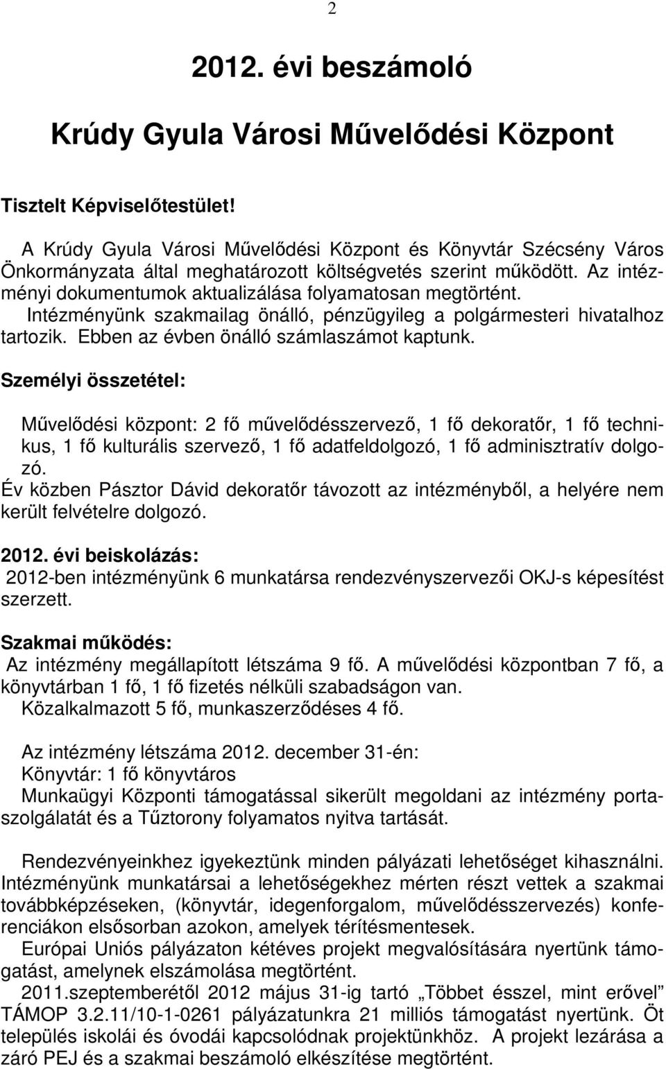 Intézményünk szakmailag önálló, pénzügyileg a polgármesteri hivatalhoz tartozik. Ebben az évben önálló számlaszámot kaptunk.