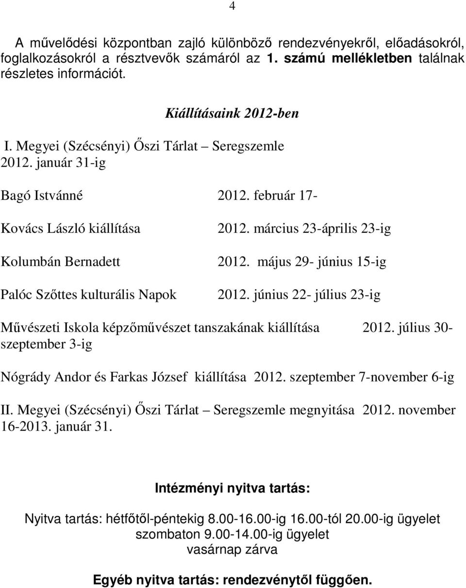 március 23-április 23-ig 2012. május 29- június 15-ig 2012. június 22- július 23-ig Művészeti Iskola képzőművészet tanszakának kiállítása 2012.