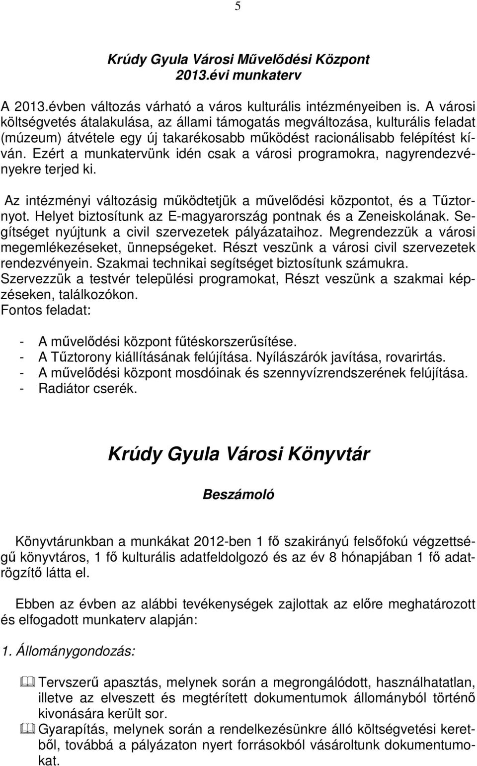 Ezért a munkatervünk idén csak a városi programokra, nagyrendezvényekre terjed ki. Az intézményi változásig működtetjük a művelődési központot, és a Tűztornyot.