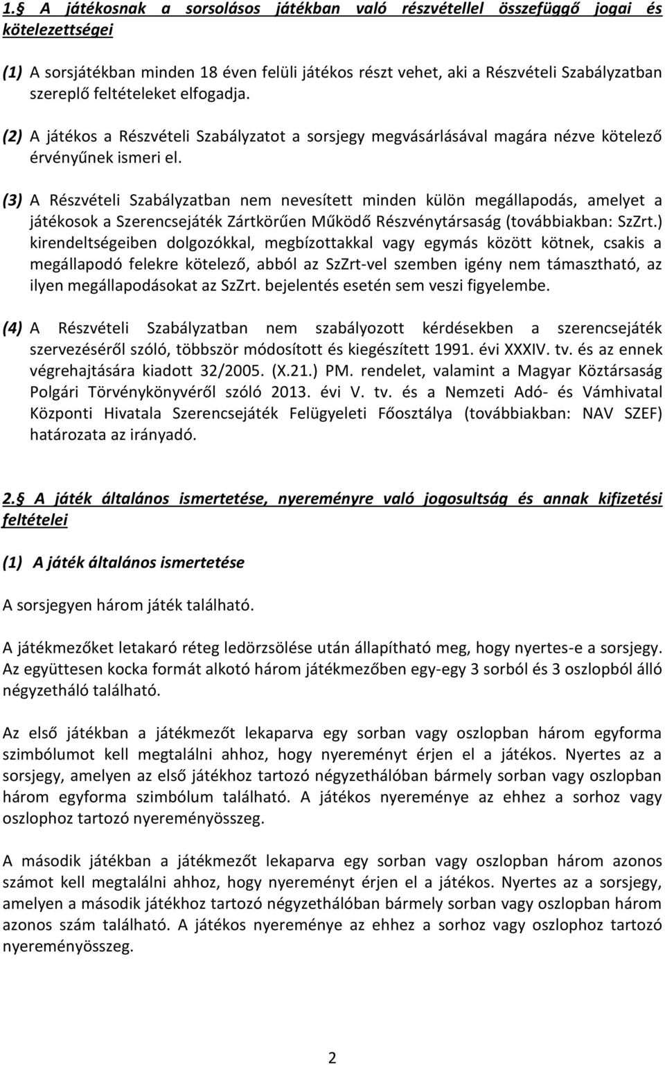 (3) A Részvételi Szabályzatban nem nevesített minden külön megállapodás, amelyet a játékosok a Szerencsejáték Zártkörűen Működő Részvénytársaság (továbbiakban: SzZrt.