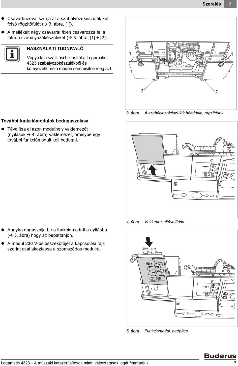 1 1 2 2 További funkciómodulok bedugaszolása Távolítsa el azon modulhely vaklemezét (nyílások 4. ábra) vaklemezét, amelybe egy további funkciómodult kell bedugni. 3.