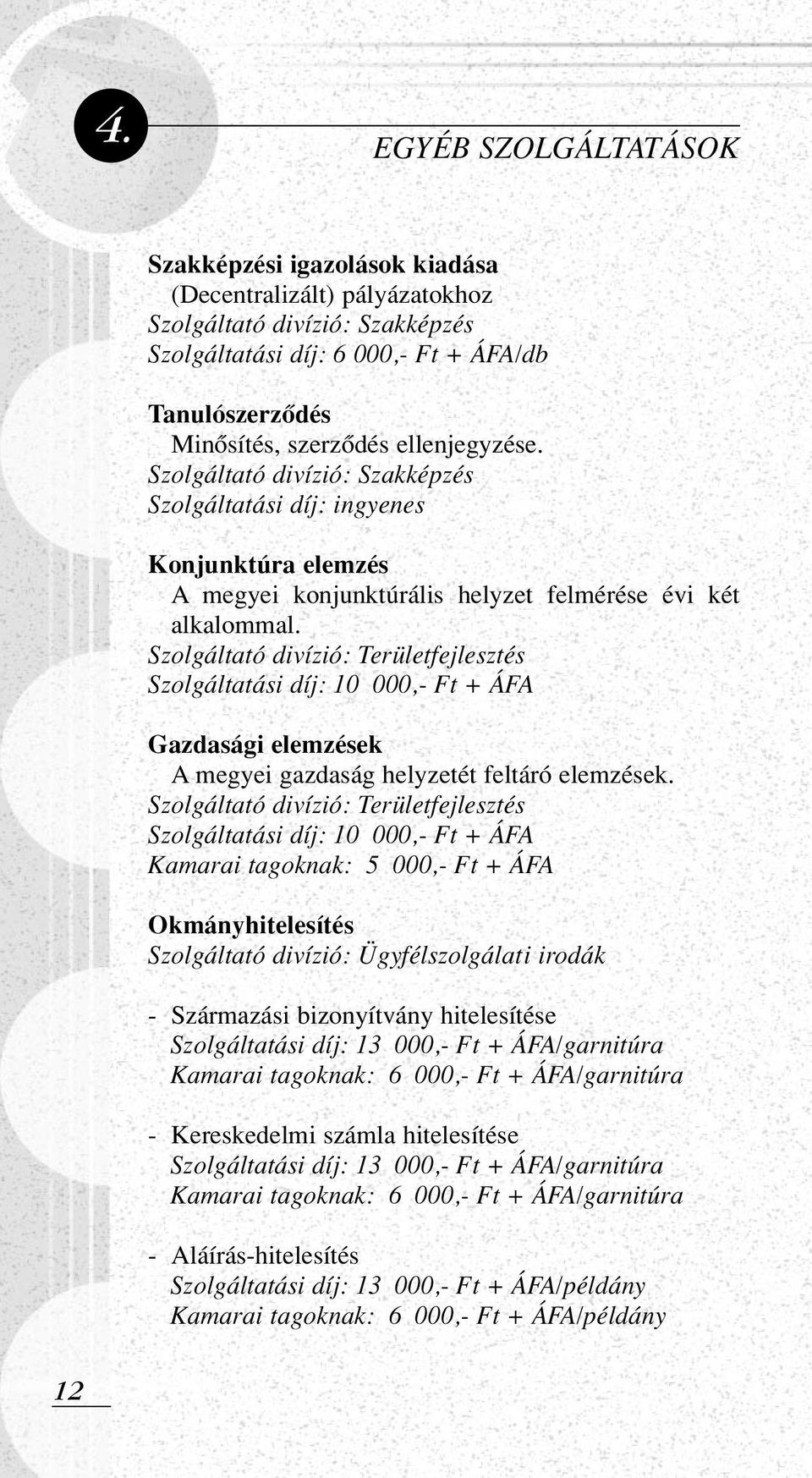 Szolgáltató divízió: Területfejlesztés Szolgáltatási díj: 10 000,- Ft + ÁFA Gazdasági elemzések A megyei gazdaság helyzetét feltáró elemzések.