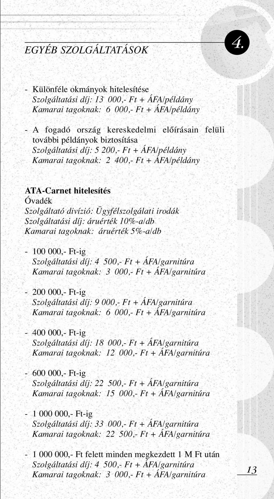 biztosítása Szolgáltatási díj: 5 200,- Ft + ÁFA/példány Kamarai tagoknak: 2 400,- Ft + ÁFA/példány ATA-Carnet hitelesítés Óvadék Szolgáltató divízió: Ügyfélszolgálati irodák Szolgáltatási díj: