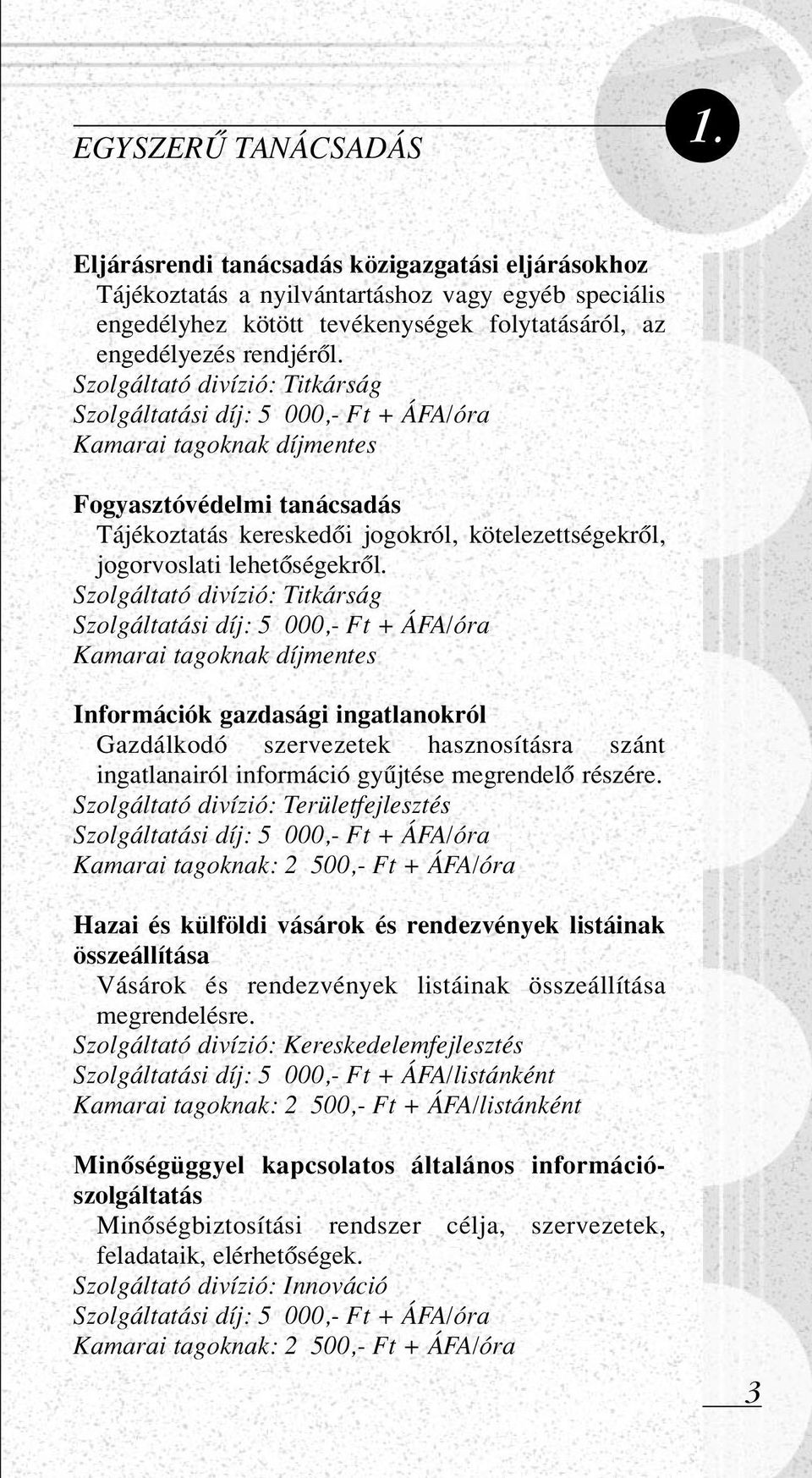 Szolgáltató divízió: Titkárság Szolgáltatási díj: 5 000,- Ft + ÁFA/óra Kamarai tagoknak díjmentes Fogyasztóvédelmi tanácsadás Tájékoztatás kereskedôi jogokról, kötelezettségekrôl, jogorvoslati