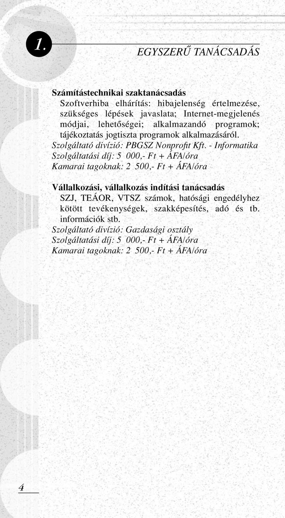 - Informatika Szolgáltatási díj: 5 000,- Ft + ÁFA/óra Kamarai tagoknak: 2 500,- Ft + ÁFA/óra Vállalkozási, vállalkozás indítási tanácsadás SZJ, TEÁOR, VTSZ számok,