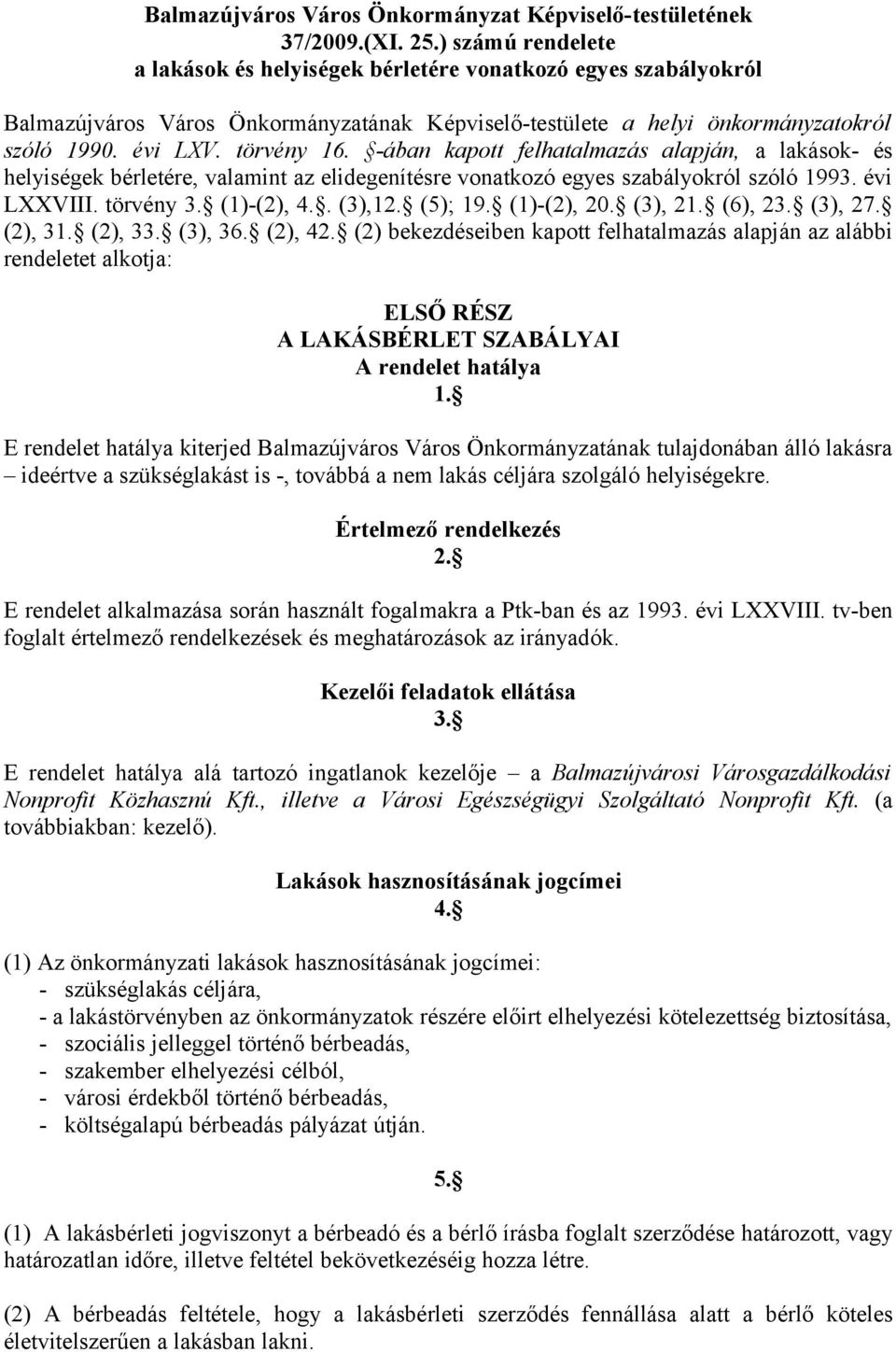 -ában kapott felhatalmazás alapján, a lakások- és helyiségek bérletére, valamint az elidegenítésre vonatkozó egyes szabályokról szóló 1993. évi LXXVIII. törvény 3. (1)-(2), 4.. (3),12. (5); 19.