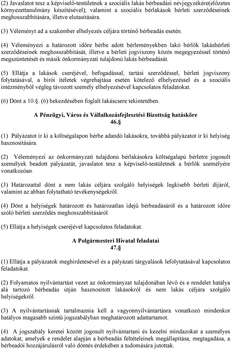 (4) Véleményezi a határozott időre bérbe adott bérleményekben lakó bérlők lakásbérleti szerződéseinek meghosszabbítását, illetve a bérleti jogviszony közös megegyezéssel történő megszüntetését és