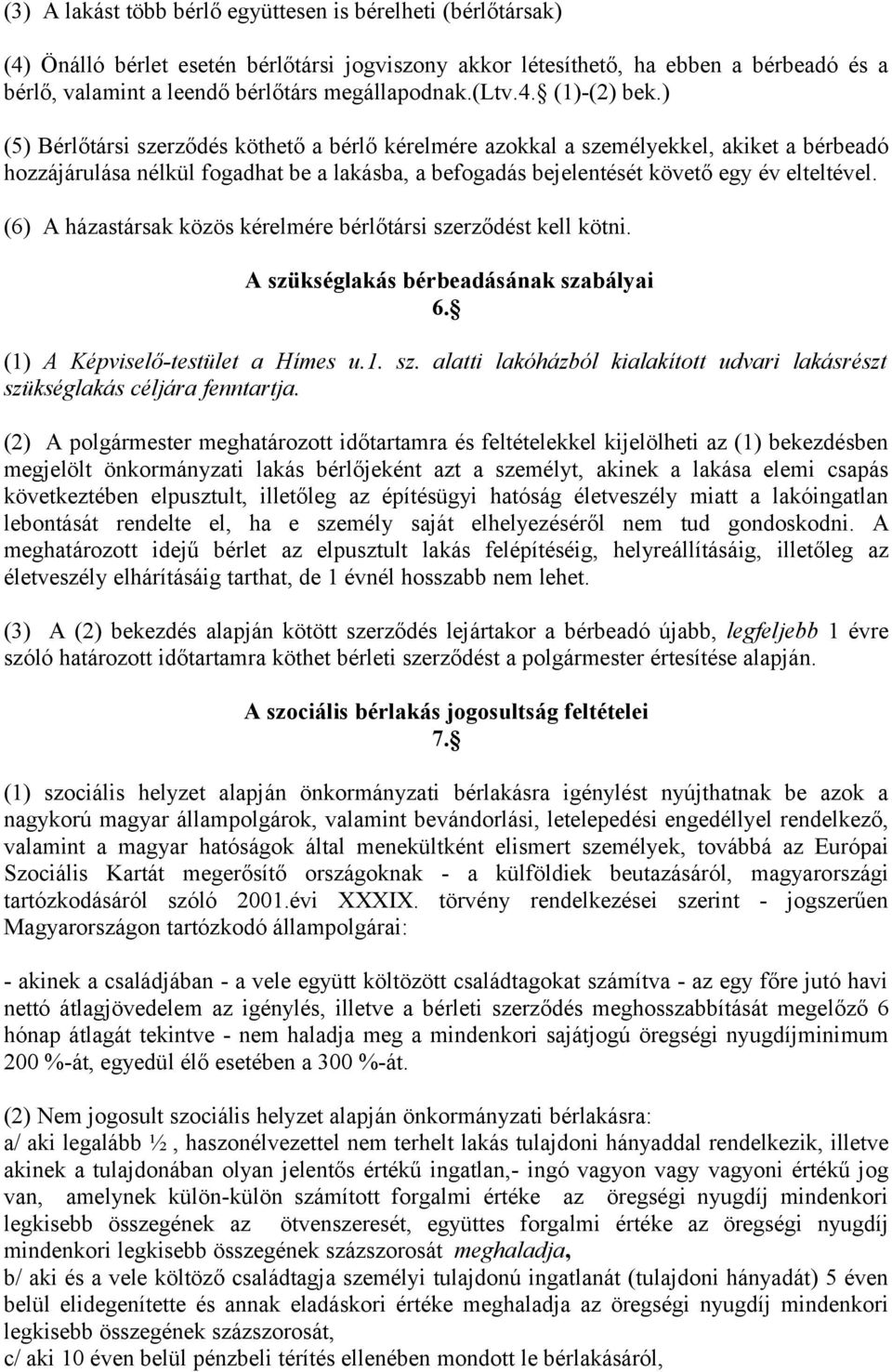 ) (5) Bérlőtársi szerződés köthető a bérlő kérelmére azokkal a személyekkel, akiket a bérbeadó hozzájárulása nélkül fogadhat be a lakásba, a befogadás bejelentését követő egy év elteltével.