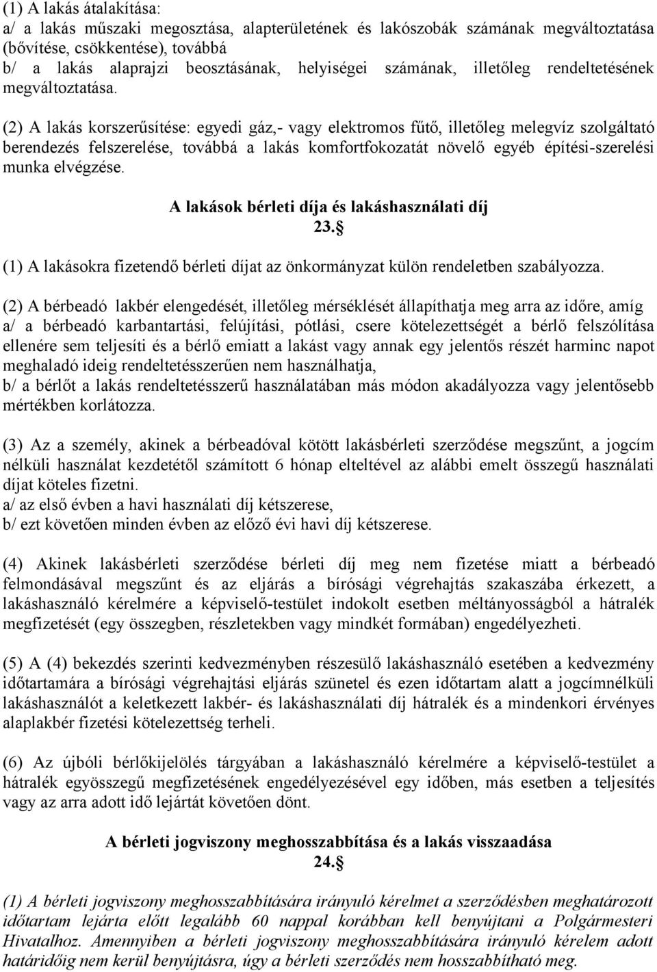 (2) A lakás korszerűsítése: egyedi gáz,- vagy elektromos fűtő, illetőleg melegvíz szolgáltató berendezés felszerelése, továbbá a lakás komfortfokozatát növelő egyéb építési-szerelési munka elvégzése.