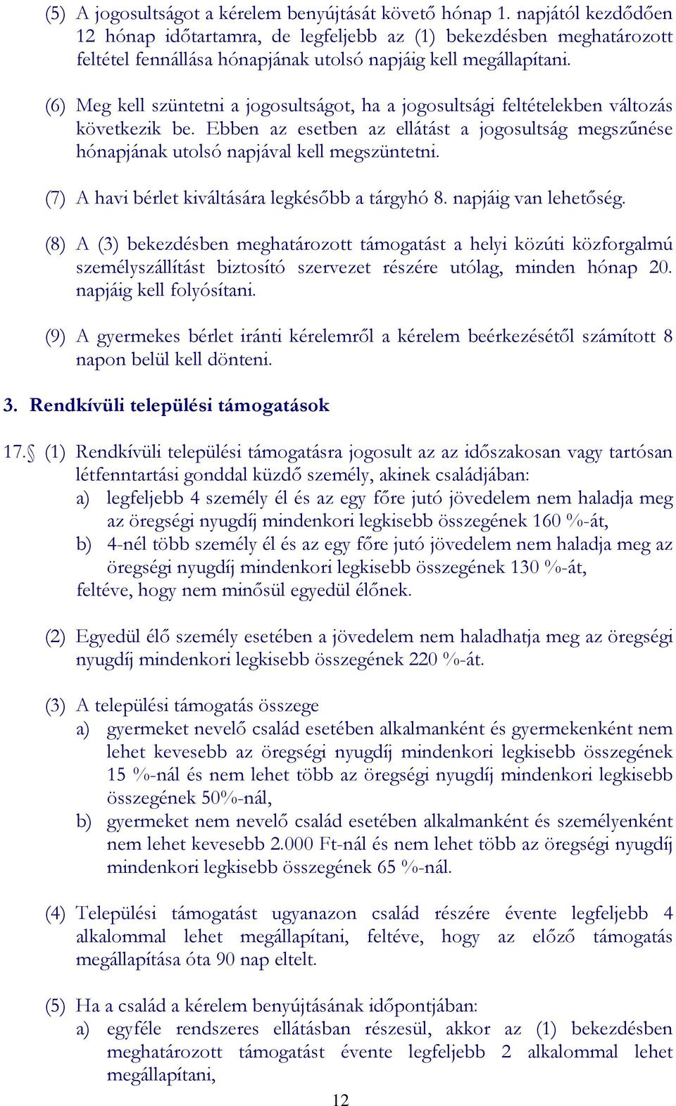 (6) Meg kell szüntetni a jogosultságot, ha a jogosultsági feltételekben változás következik be. Ebben az esetben az ellátást a jogosultság megszűnése hónapjának utolsó napjával kell megszüntetni.