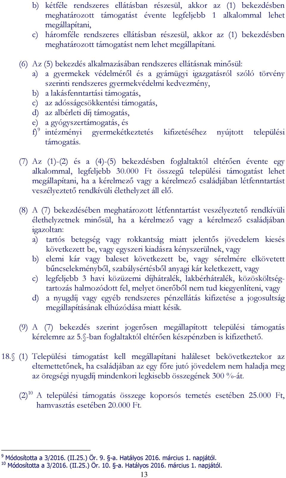 (6) Az (5) bekezdés alkalmazásában rendszeres ellátásnak minősül: a) a gyermekek védelméről és a gyámügyi igazgatásról szóló törvény szerinti rendszeres gyermekvédelmi kedvezmény, b) a