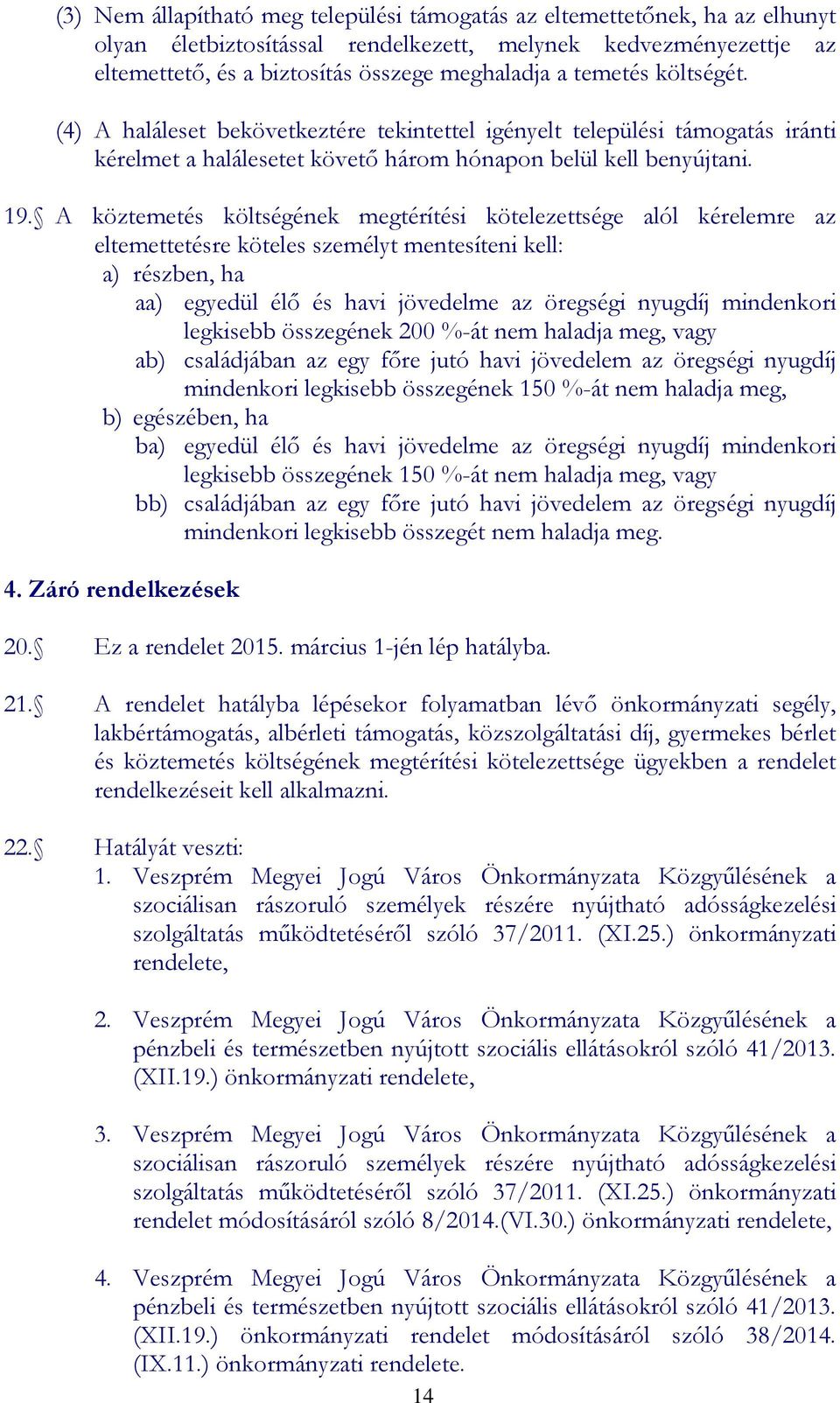 A köztemetés költségének megtérítési kötelezettsége alól kérelemre az eltemettetésre köteles személyt mentesíteni kell: a) részben, ha aa) egyedül élő és havi jövedelme az öregségi nyugdíj mindenkori