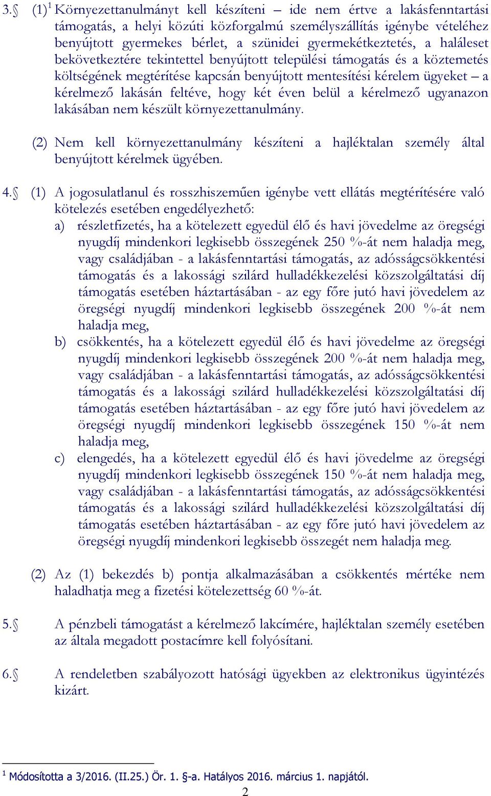 feltéve, hogy két éven belül a kérelmező ugyanazon lakásában nem készült környezettanulmány. (2) Nem kell környezettanulmány készíteni a hajléktalan személy által benyújtott kérelmek ügyében. 4.