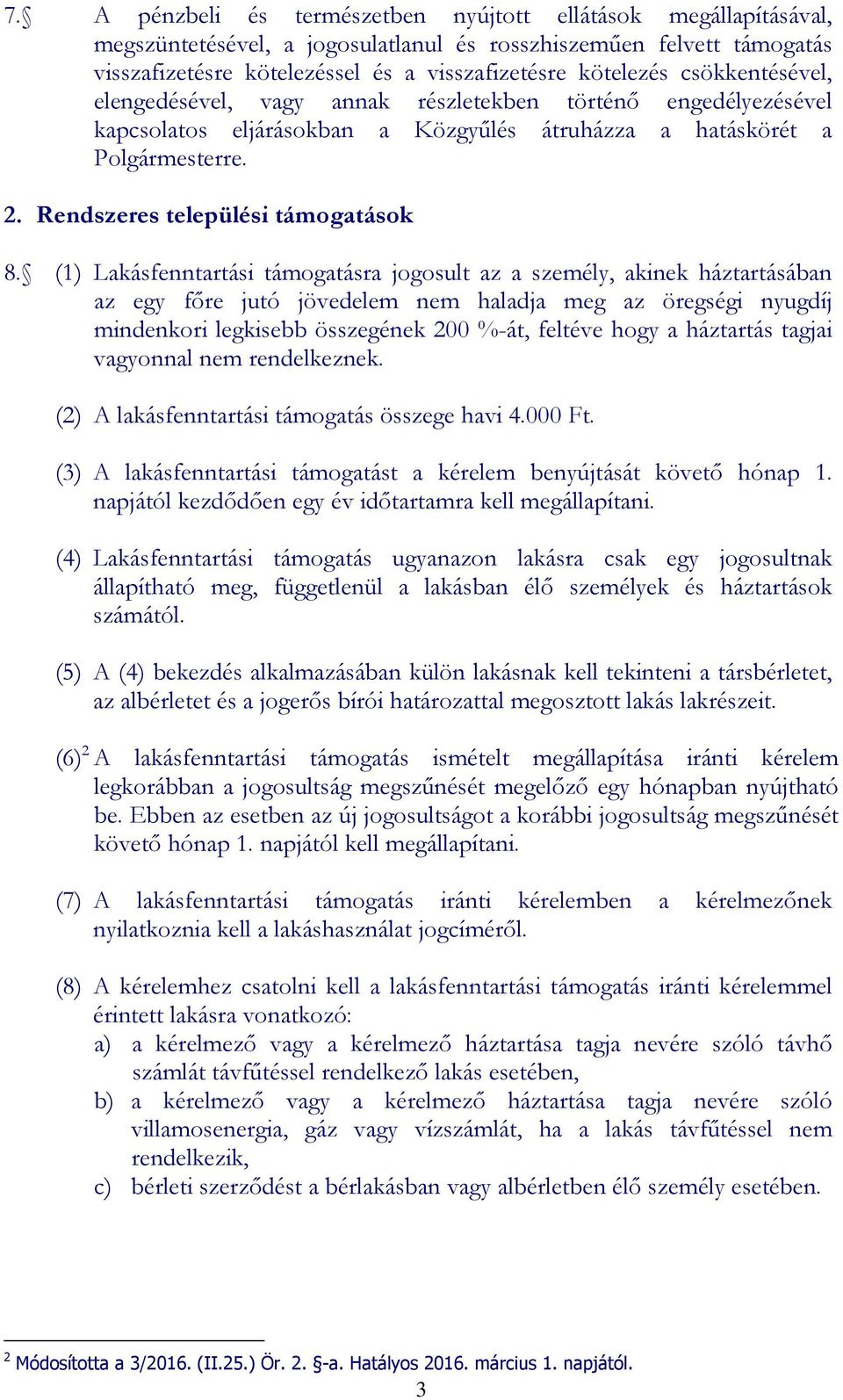 (1) Lakásfenntartási támogatásra jogosult az a személy, akinek háztartásában az egy főre jutó jövedelem nem haladja meg az öregségi nyugdíj mindenkori legkisebb összegének 200 %-át, feltéve hogy a