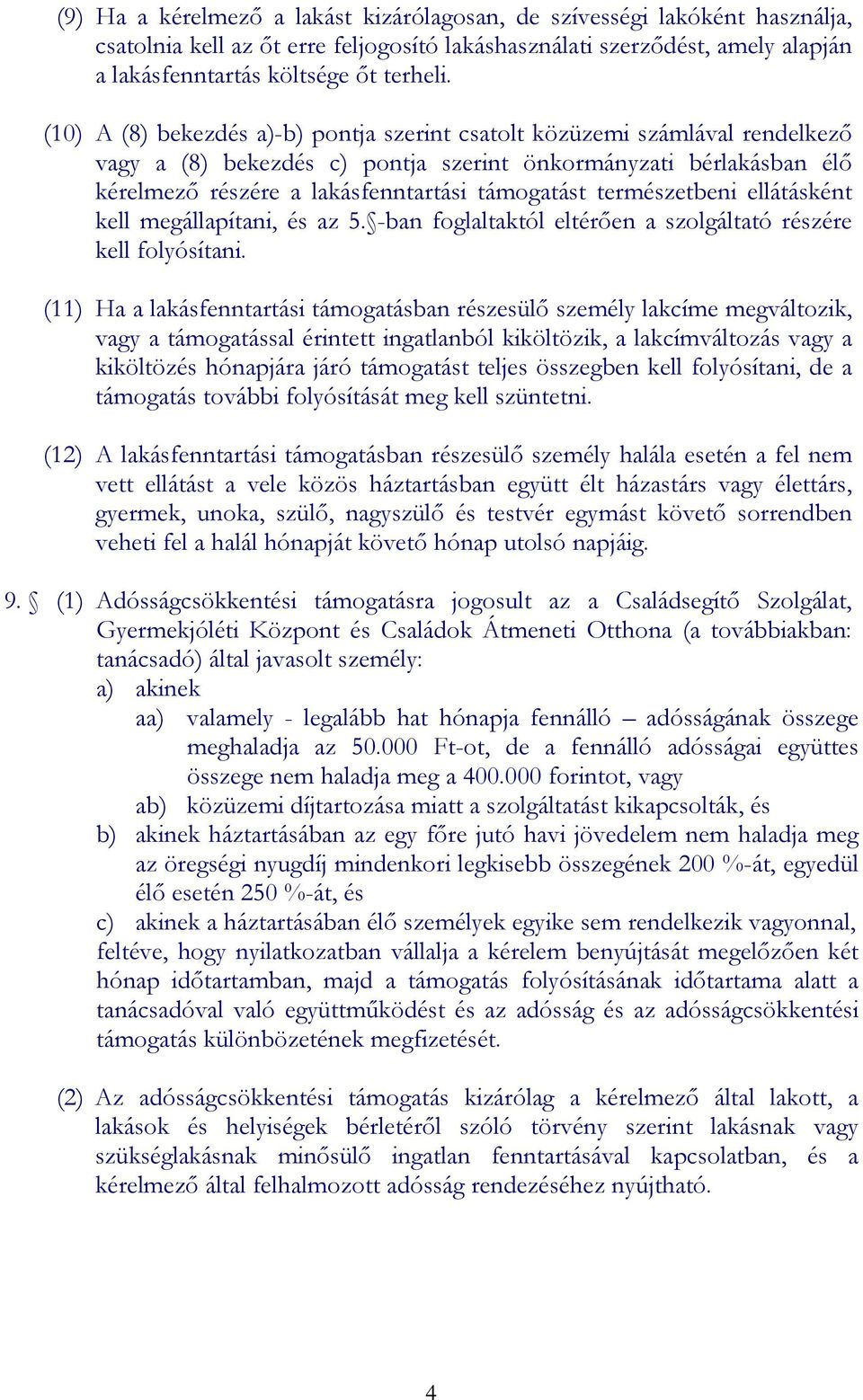 természetbeni ellátásként kell megállapítani, és az 5. -ban foglaltaktól eltérően a szolgáltató részére kell folyósítani.