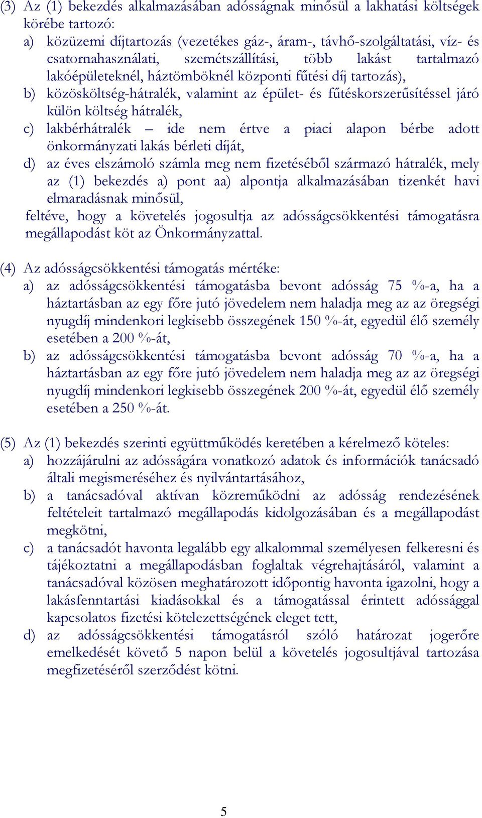 hátralék, c) lakbérhátralék ide nem értve a piaci alapon bérbe adott önkormányzati lakás bérleti díját, d) az éves elszámoló számla meg nem fizetéséből származó hátralék, mely az (1) bekezdés a) pont