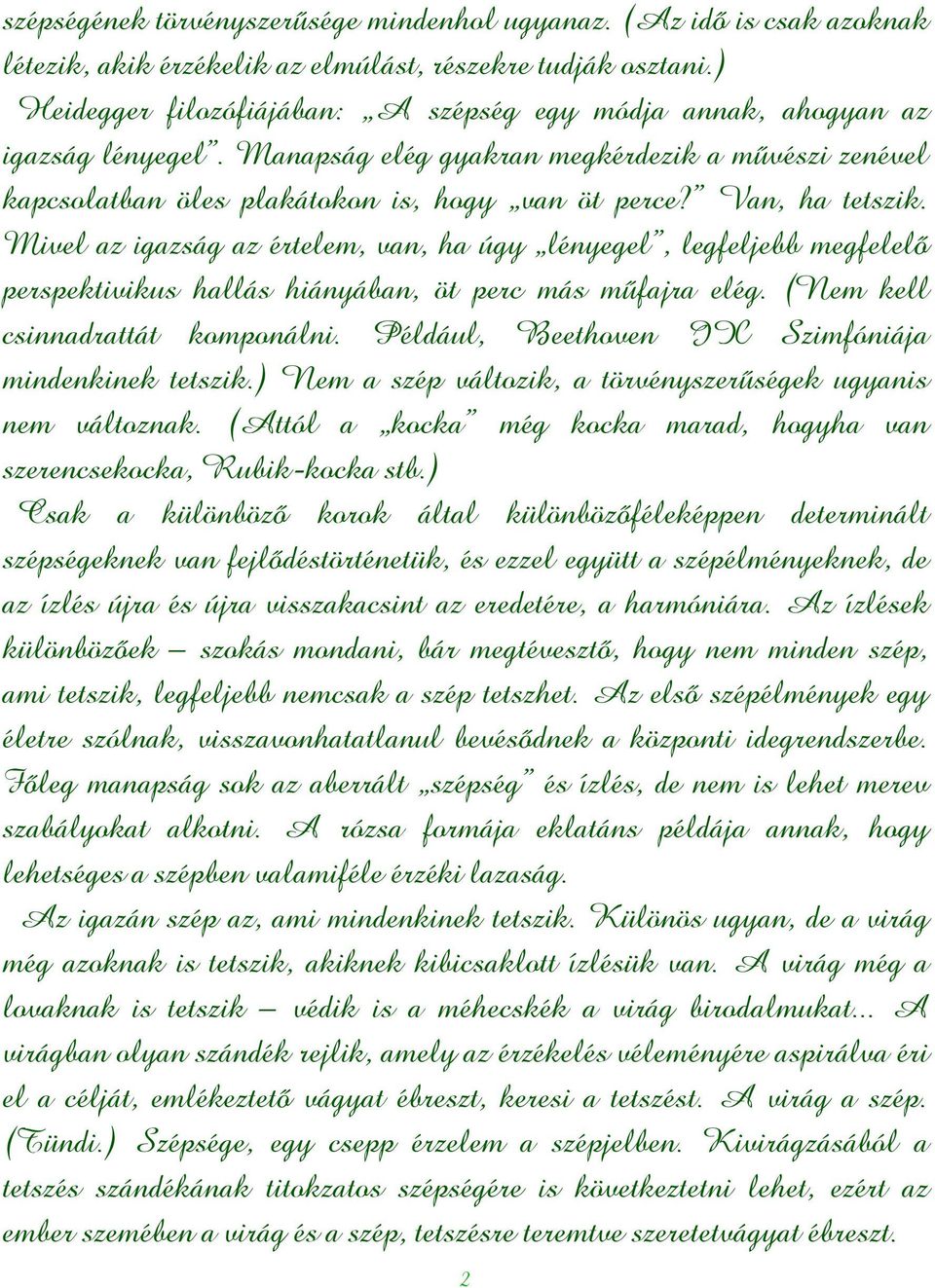 Van, ha tetszik. Mivel az igazság az értelem, van, ha úgy lényegel, legfeljebb megfelelő perspektivikus hallás hiányában, öt perc más műfajra elég. (Nem kell csinnadrattát komponálni.