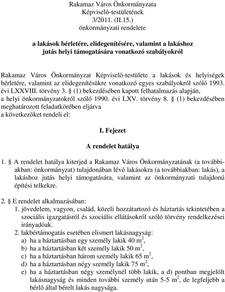 helyiségek bérletére, valamint az elidegenítésükre vonatkozó egyes szabályokról szóló 1993. évi LXXVIII. törvény 3. (1) bekezdésében kapott felhatalmazás alapján, a helyi önkormányzatokról szóló 1990.