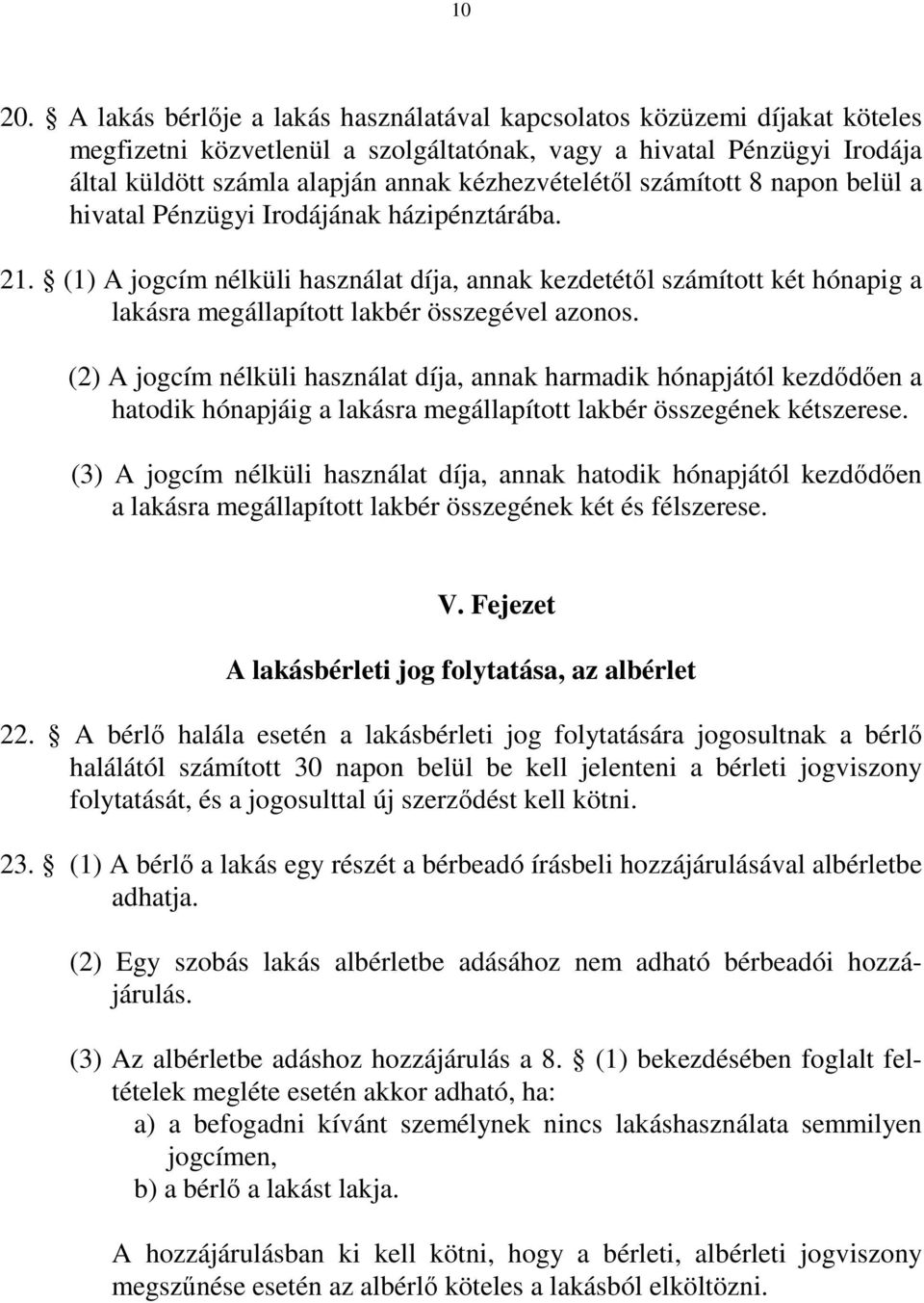 számított 8 napon belül a hivatal Pénzügyi Irodájának házipénztárába. 21. (1) A jogcím nélküli használat díja, annak kezdetétől számított két hónapig a lakásra megállapított lakbér összegével azonos.