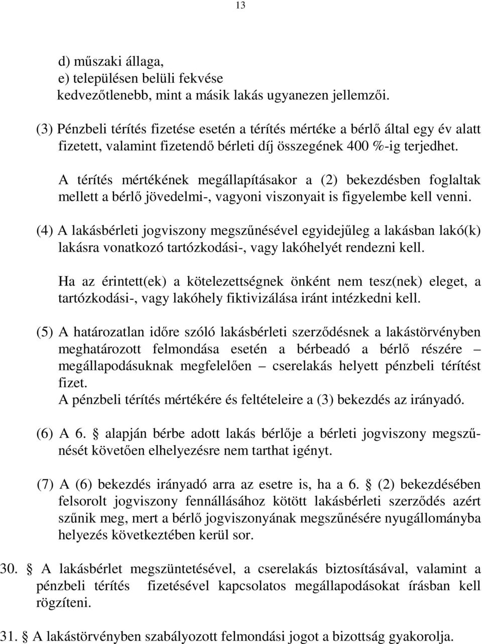 A térítés mértékének megállapításakor a (2) bekezdésben foglaltak mellett a bérlő jövedelmi-, vagyoni viszonyait is figyelembe kell venni.