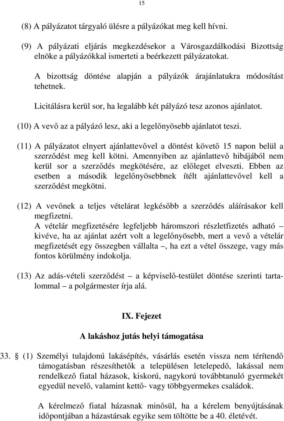 (10) A vevő az a pályázó lesz, aki a legelőnyösebb ajánlatot teszi. (11) A pályázatot elnyert ajánlattevővel a döntést követő 15 napon belül a szerződést meg kell kötni.