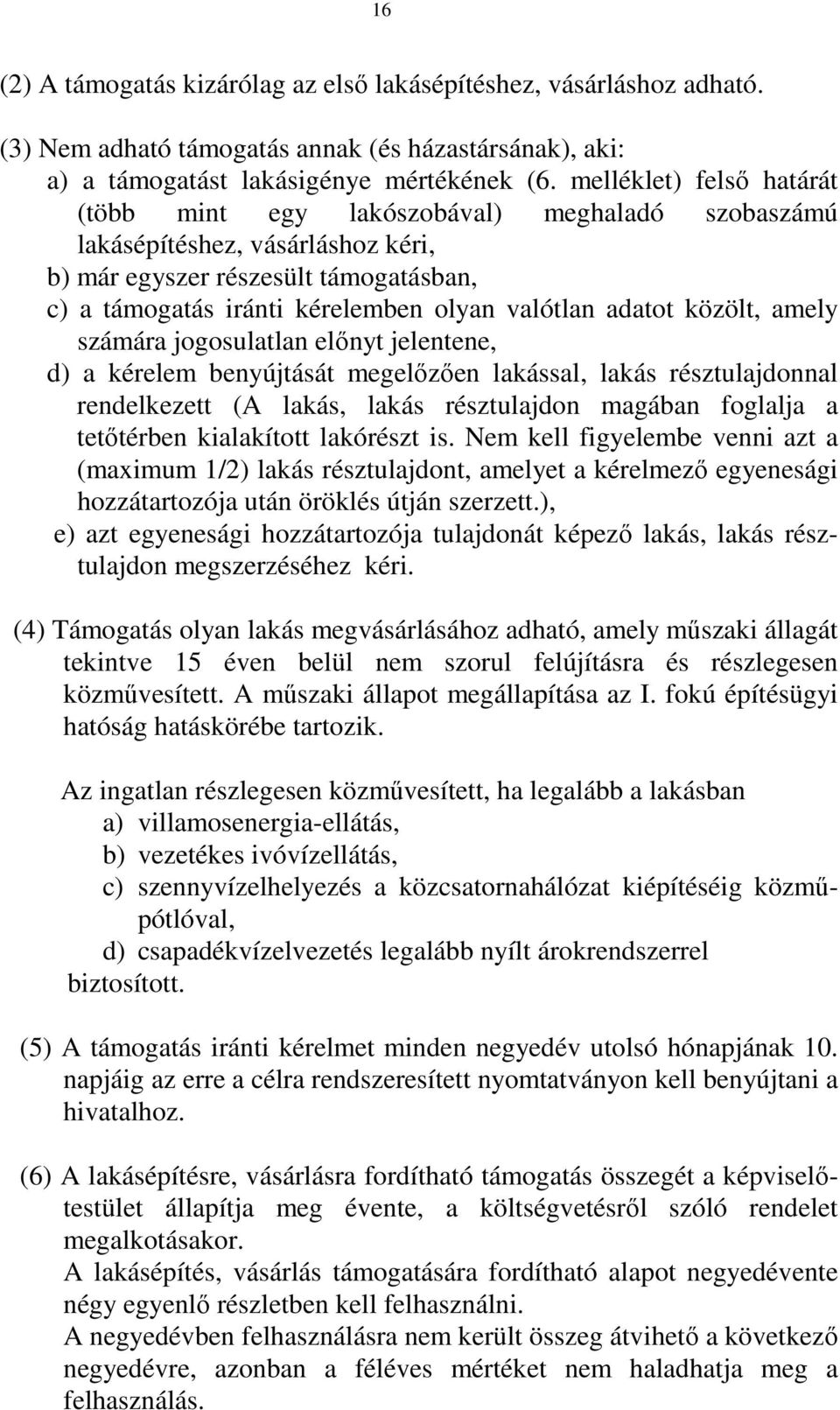 adatot közölt, amely számára jogosulatlan előnyt jelentene, d) a kérelem benyújtását megelőzően lakással, lakás résztulajdonnal rendelkezett (A lakás, lakás résztulajdon magában foglalja a tetőtérben