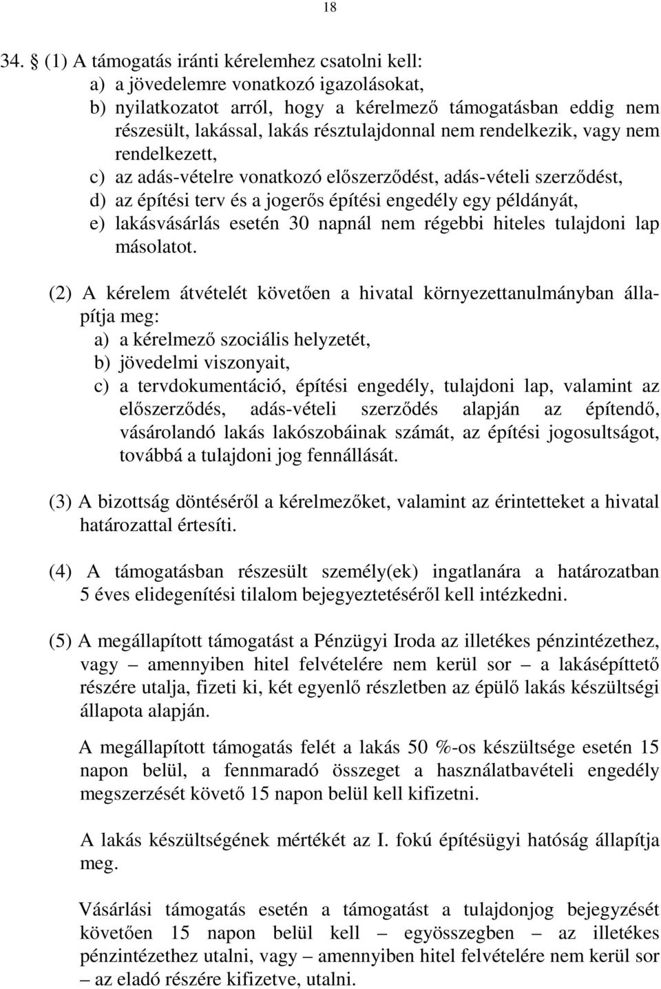 nem rendelkezik, vagy nem rendelkezett, c) az adás-vételre vonatkozó előszerződést, adás-vételi szerződést, d) az építési terv és a jogerős építési engedély egy példányát, e) lakásvásárlás esetén 30