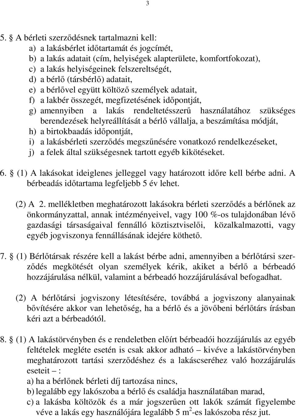 berendezések helyreállítását a bérlő vállalja, a beszámítása módját, h) a birtokbaadás időpontját, i) a lakásbérleti szerződés megszűnésére vonatkozó rendelkezéseket, j) a felek által szükségesnek