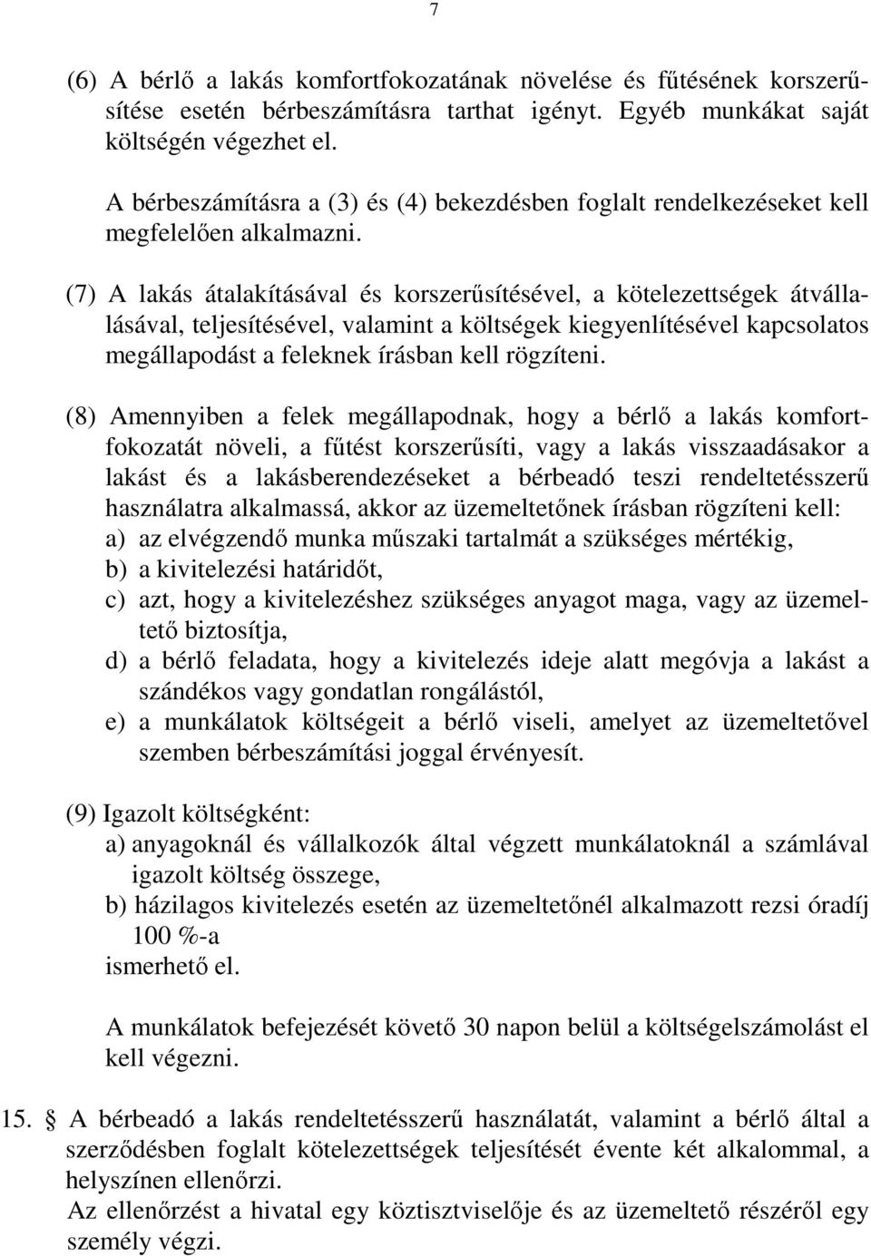 (7) A lakás átalakításával és korszerűsítésével, a kötelezettségek átvállalásával, teljesítésével, valamint a költségek kiegyenlítésével kapcsolatos megállapodást a feleknek írásban kell rögzíteni.