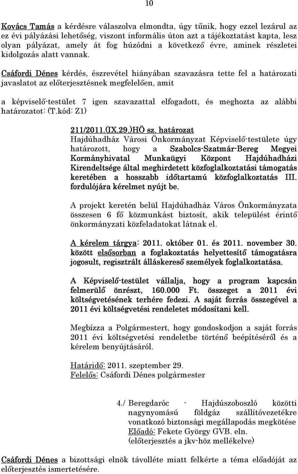 Csáfordi Dénes kérdés, észrevétel hiányában szavazásra tette fel a határozati javaslatot az előterjesztésnek megfelelően, amit a képviselő-testület 7 igen szavazattal elfogadott, és meghozta az