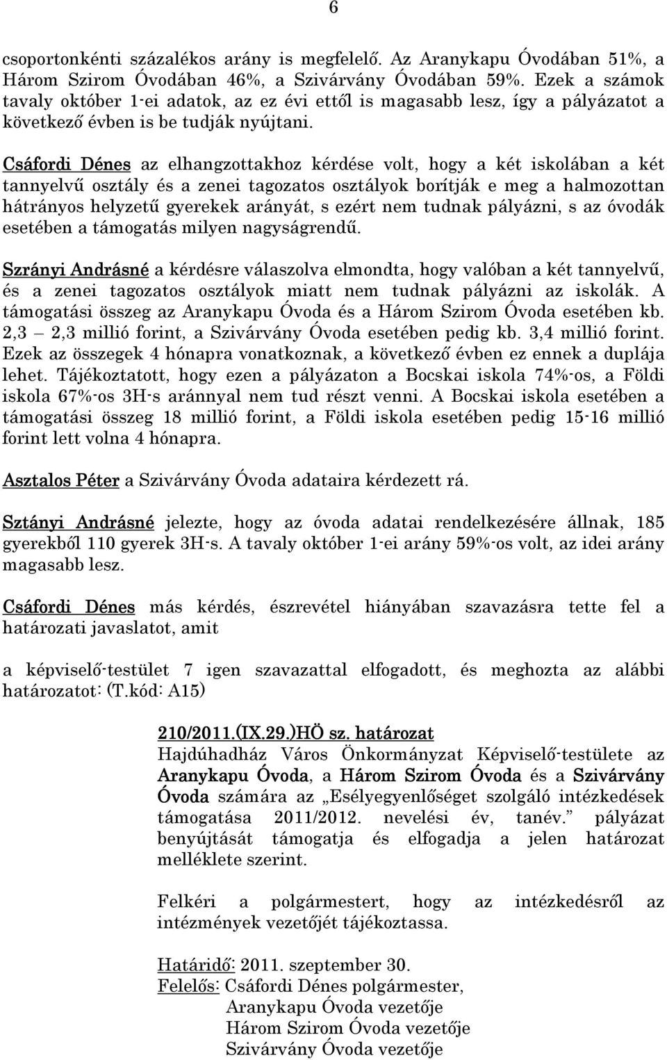 Csáfordi Dénes az elhangzottakhoz kérdése volt, hogy a két iskolában a két tannyelvű osztály és a zenei tagozatos osztályok borítják e meg a halmozottan hátrányos helyzetű gyerekek arányát, s ezért