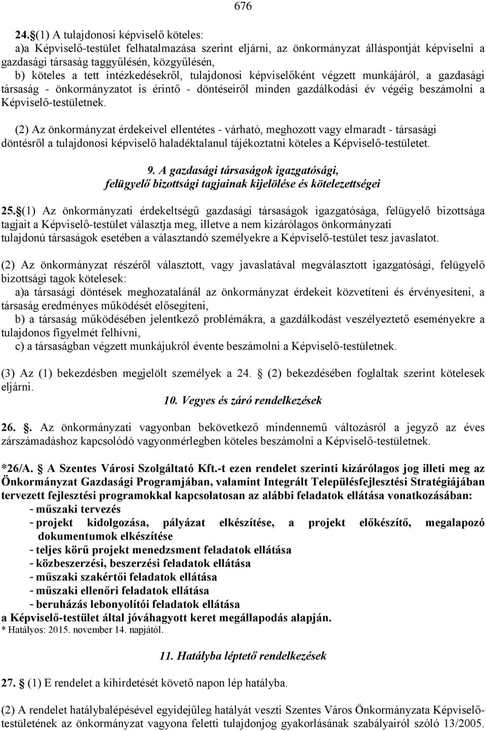 intézkedésekről, tulajdonosi képviselőként végzett munkájáról, a gazdasági társaság - önkormányzatot is érintő - döntéseiről minden gazdálkodási év végéig beszámolni a Képviselő-testületnek.