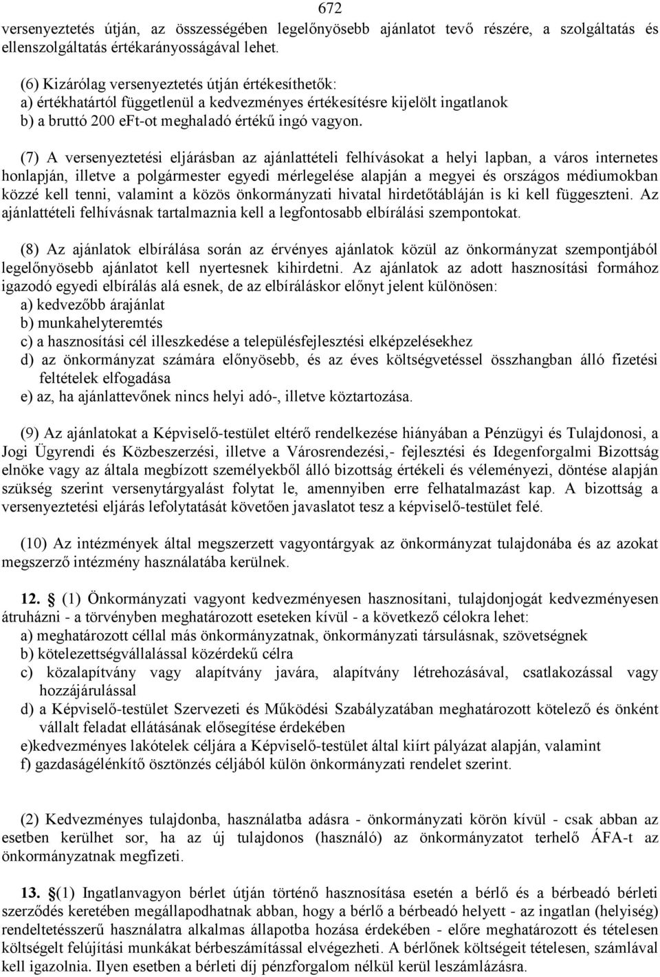 (7) A versenyeztetési eljárásban az ajánlattételi felhívásokat a helyi lapban, a város internetes honlapján, illetve a polgármester egyedi mérlegelése alapján a megyei és országos médiumokban közzé