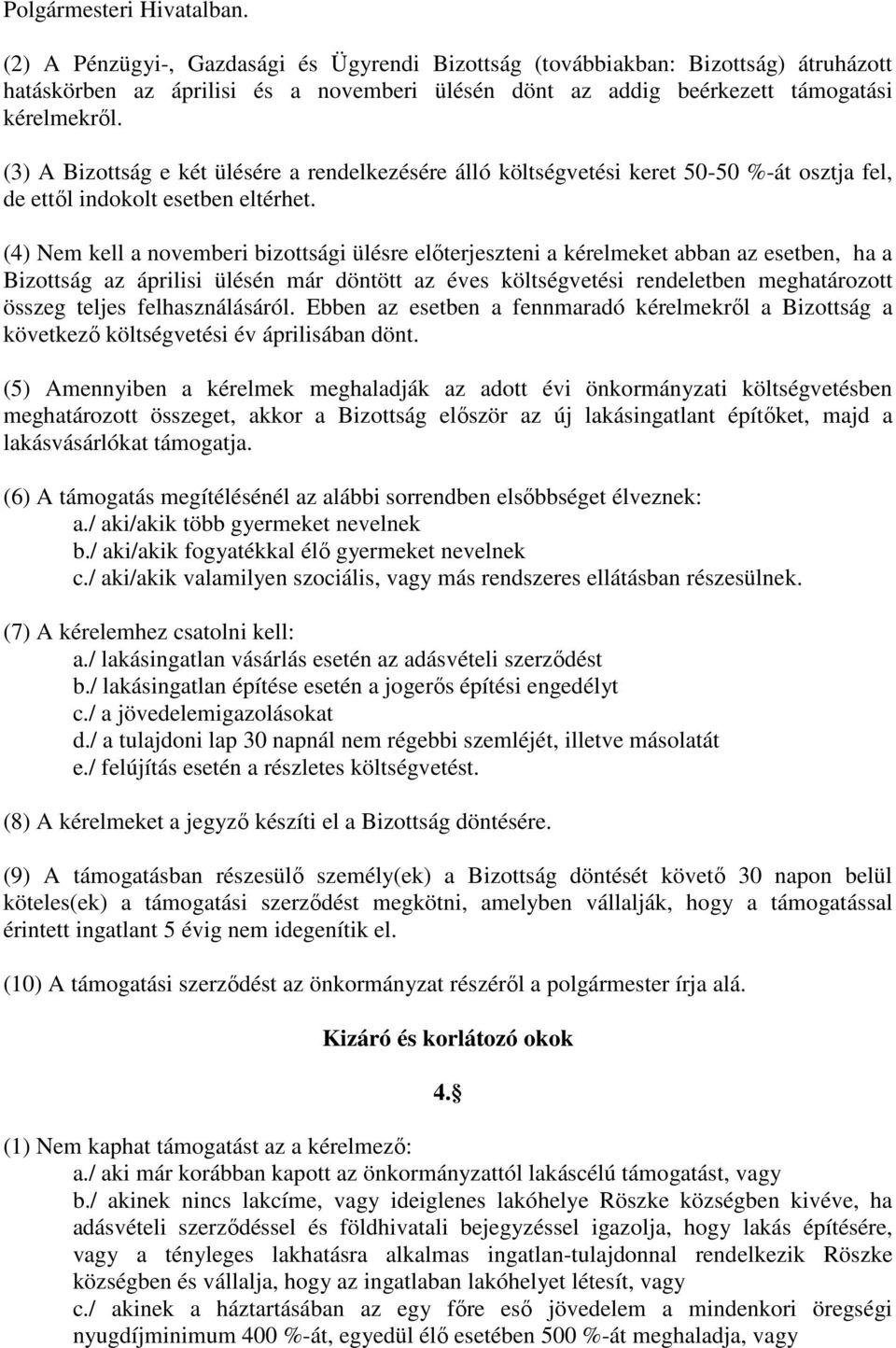 (3) A Bizottság e két ülésére a rendelkezésére álló költségvetési keret 50-50 %-át osztja fel, de ettől indokolt esetben eltérhet.