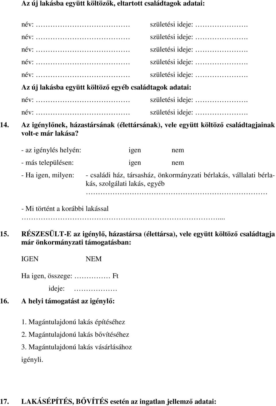 - az igénylés helyén: igen nem - más településen: igen nem - Ha igen, milyen: - családi ház, társasház, önkormányzati bérlakás, vállalati bérlakás, szolgálati lakás, egyéb - Mi történt a korábbi