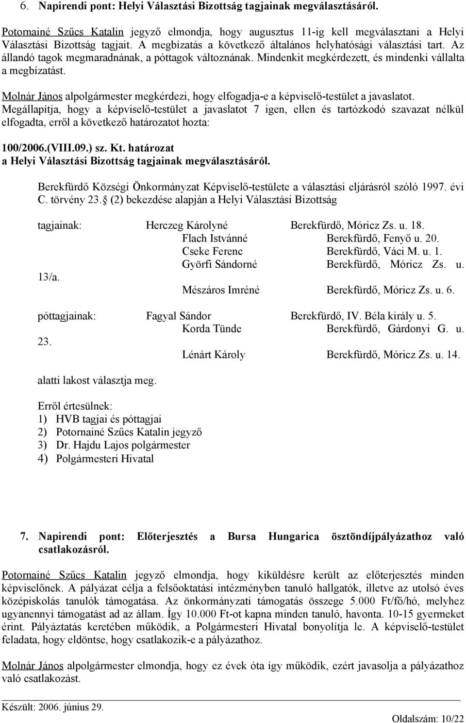 Molnár János alpolgármester megkérdezi, hogy elfogadja-e a képviselő-testület a javaslatot.